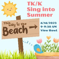 TK/K Sing into Summer - 6/16/2023, from 9-9:30 AM in the View Bowl